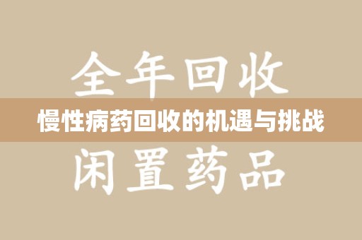 宿州慢性病药回收的机遇与挑战