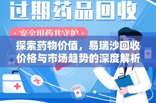 宿州探索药物价值，易瑞沙回收价格与市场趋势的深度解析