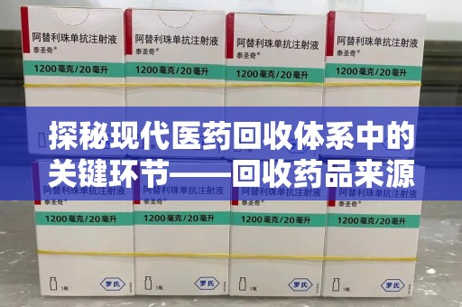 宿州探秘现代医药回收体系中的关键环节——回收药品来源审核