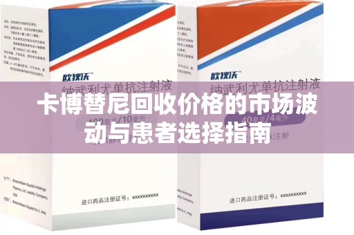 宿州卡博替尼回收价格的市场波动与患者选择指南