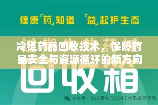 宿州冷链药品回收技术，保障药品安全与资源循环的新方向