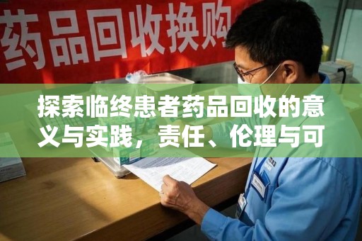 宿州探索临终患者药品回收的意义与实践，责任、伦理与可持续发展