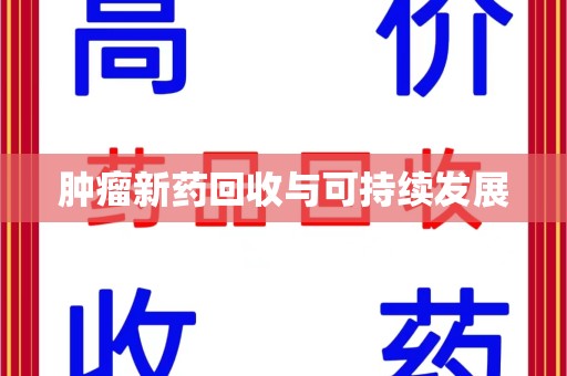 宿州肿瘤新药回收与可持续发展