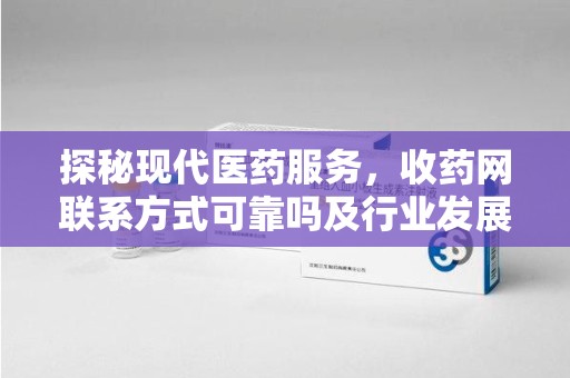 宿州探秘现代医药服务，收药网联系方式可靠吗及行业发展趋势