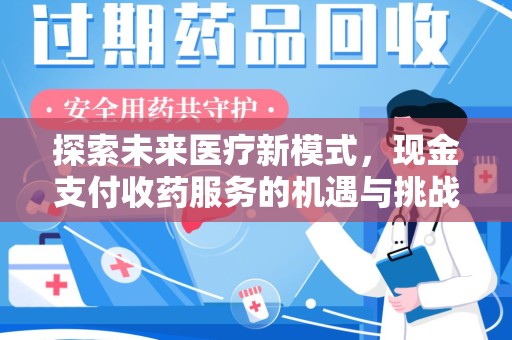 宿州探索未来医疗新模式，现金支付收药服务的机遇与挑战