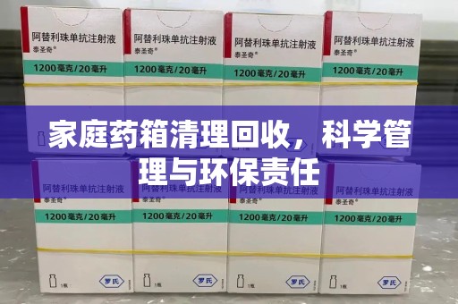 宿州家庭药箱清理回收，科学管理与环保责任