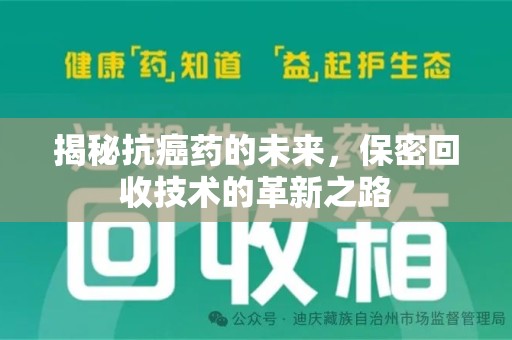 宿州揭秘抗癌药的未来，保密回收技术的革新之路