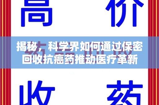 宿州揭秘，科学界如何通过保密回收抗癌药推动医疗革新