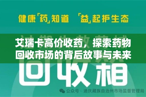 宿州艾瑞卡高价收药，探索药物回收市场的背后故事与未来趋势