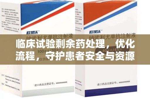 宿州临床试验剩余药处理，优化流程，守护患者安全与资源利用