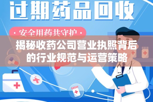 宿州揭秘收药公司营业执照背后的行业规范与运营策略