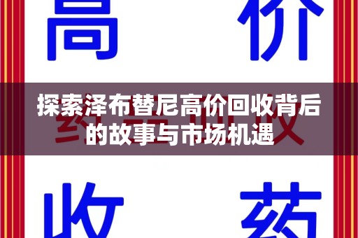 宿州探索泽布替尼高价回收背后的故事与市场机遇