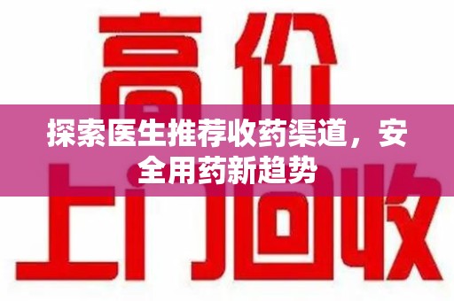 宿州探索医生推荐收药渠道，安全用药新趋势