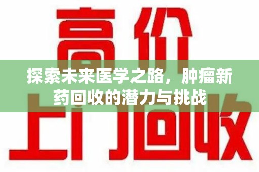 宿州探索未来医学之路，肿瘤新药回收的潜力与挑战