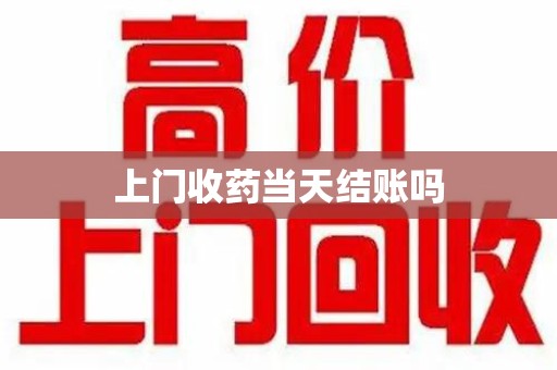 宿州上门收药当天结账吗