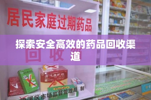 宿州探索安全高效的药品回收渠道