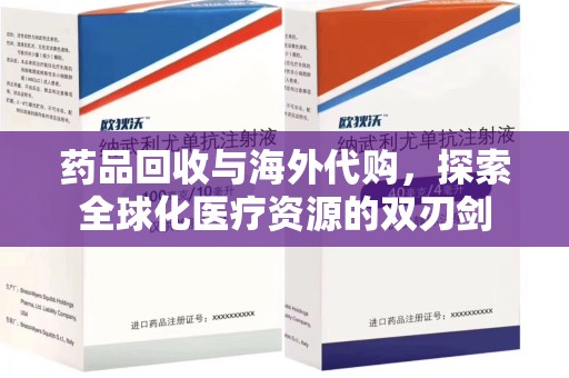 宿州药品回收与海外代购，探索全球化医疗资源的双刃剑