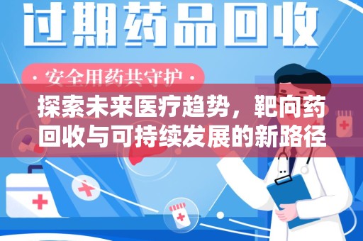 宿州探索未来医疗趋势，靶向药回收与可持续发展的新路径
