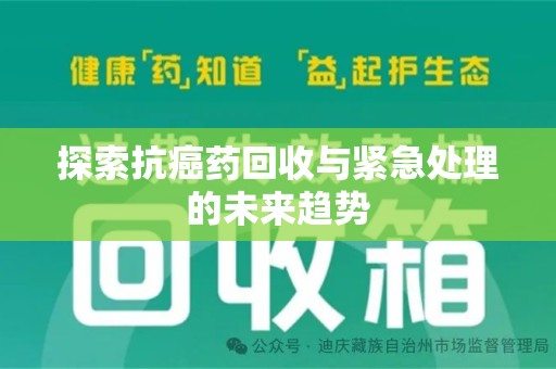 宿州探索抗癌药回收与紧急处理的未来趋势