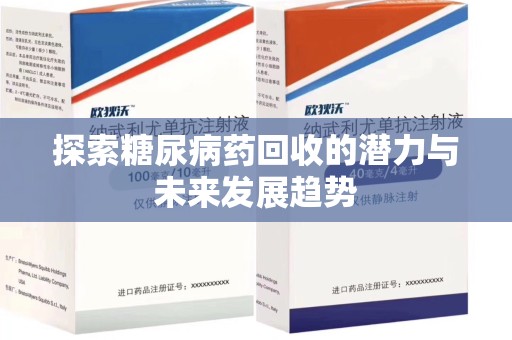 宿州探索糖尿病药回收的潜力与未来发展趋势