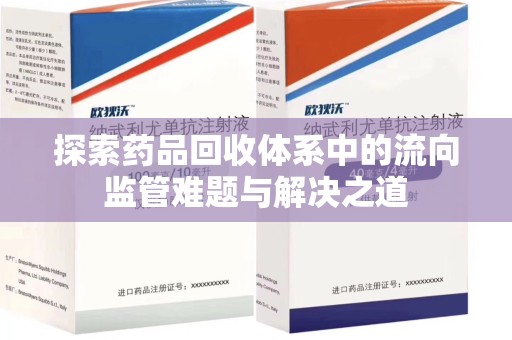 宿州探索药品回收体系中的流向监管难题与解决之道