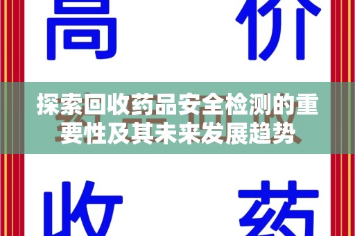 宿州探索回收药品安全检测的重要性及其未来发展趋势