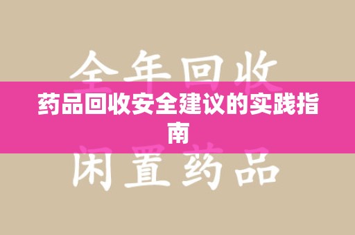 宿州药品回收安全建议的实践指南