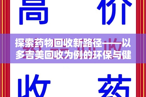 宿州探索药物回收新路径——以多吉美回收为例的环保与健康平衡