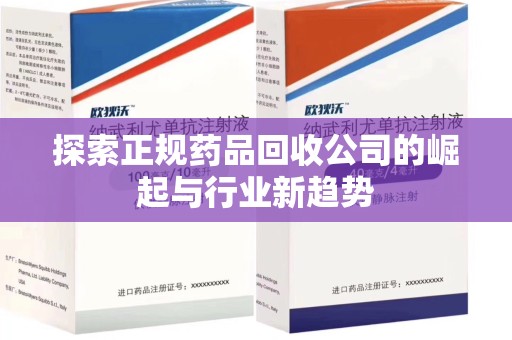 宿州探索正规药品回收公司的崛起与行业新趋势