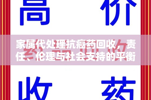 宿州家属代处理抗癌药回收，责任、伦理与社会支持的平衡