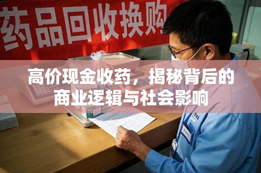 宿州高价现金收药，揭秘背后的商业逻辑与社会影响