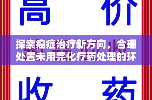 宿州探索癌症治疗新方向，合理处置未用完化疗药处理的环保路径