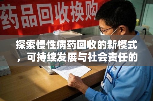宿州探索慢性病药回收的新模式，可持续发展与社会责任的双赢