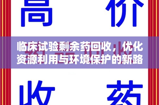 宿州临床试验剩余药回收，优化资源利用与环境保护的新路径