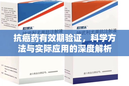宿州抗癌药有效期验证，科学方法与实际应用的深度解析