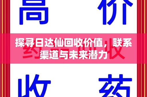 宿州探寻日达仙回收价值，联系渠道与未来潜力