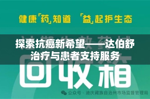 宿州探索抗癌新希望——达伯舒治疗与患者支持服务