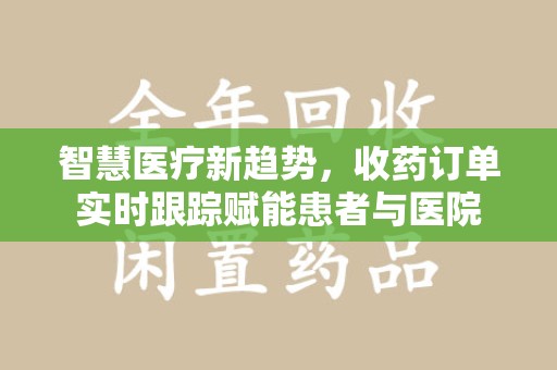 宿州智慧医疗新趋势，收药订单实时跟踪赋能患者与医院