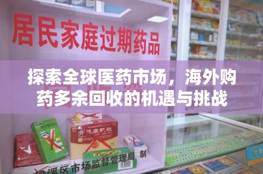 宿州探索全球医药市场，海外购药多余回收的机遇与挑战