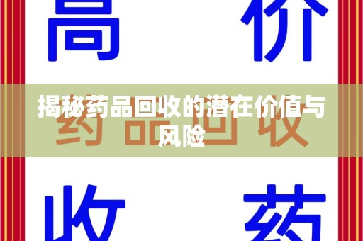 宿州揭秘药品回收的潜在价值与风险