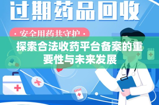 宿州探索合法收药平台备案的重要性与未来发展