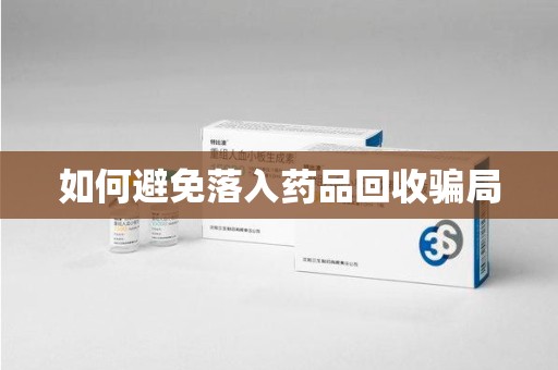 宿州如何避免落入药品回收骗局