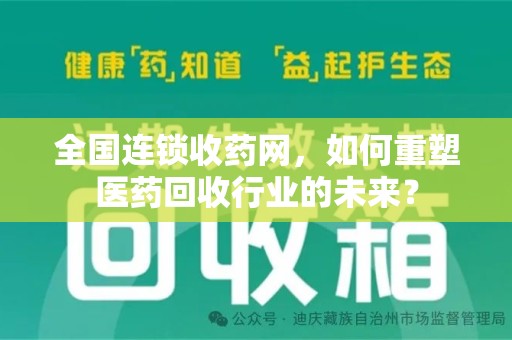 宿州全国连锁收药网，如何重塑医药回收行业的未来？
