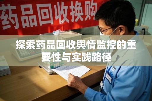 宿州探索药品回收舆情监控的重要性与实践路径