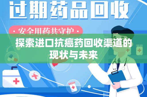 宿州探索进口抗癌药回收渠道的现状与未来