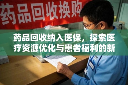 宿州药品回收纳入医保，探索医疗资源优化与患者福利的新路径