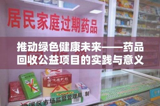 宿州推动绿色健康未来——药品回收公益项目的实践与意义