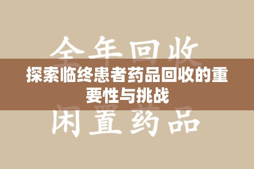 宿州探索临终患者药品回收的重要性与挑战
