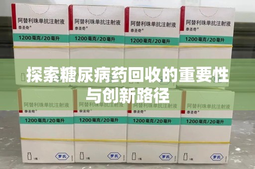 宿州探索糖尿病药回收的重要性与创新路径