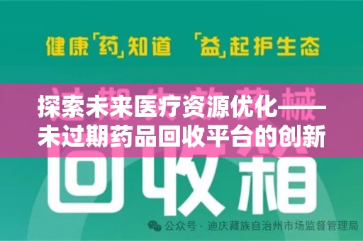宿州探索未来医疗资源优化——未过期药品回收平台的创新价值